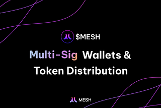 $MESH Multi-Sig Wallets & Token Distribution