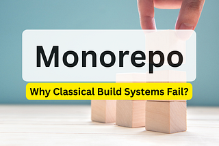 Monorepo: Why Classical Build Systems Fail?