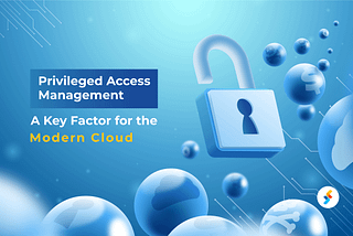Privileged Access Management: A Key Factor for the Modern Cloud Environment