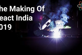 The Making Of React India 2019