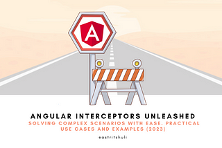 Angular Interceptors Unleashed: Solving Complex Scenarios with Ease. Practical Use Cases and Examples (2023) Photo Credits: Astrit Shuli