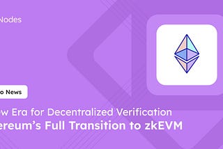 Ethereum’s Full Transition to zkEVM: A New Era for Decentralized Verification