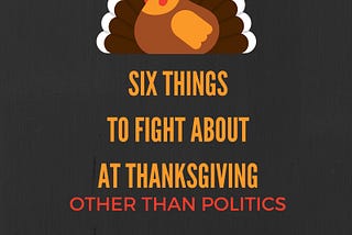 6 Things to Fight About at Thanksgiving Other Than Politics