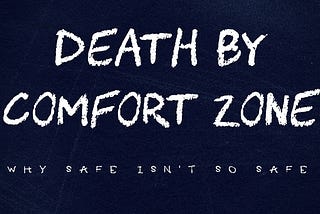 Death by Comfort Zone — Why safe isn’t so safe.