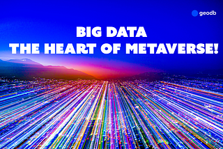 Big Data — The Heart Of Metaverse!