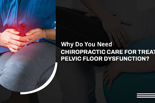 Chiropractic Care For Treating Pelvic Floor Dysfunction