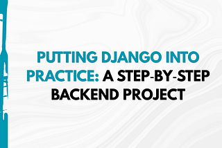 Putting Django into Practice: A Step‑by‑Step Backend Project