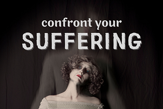 Confront your suffering