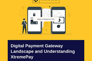 Digital Payment Gateway Landscape and Understanding XtremePay