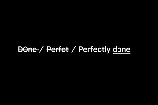 A typographic overview, showing the words “Done” and “Perfect” with strikethrough and the words “Perfectly done” underlined.