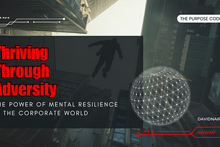 Thriving Through Adversity: The Power of Mental Resilience in the Corporate World