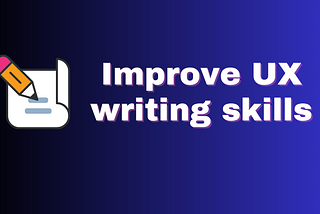 8 Tips to improve your UX writing skills