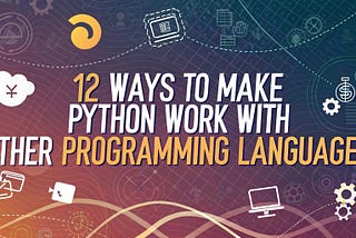 12 Ways to Make Python Work with Other Programming Languages