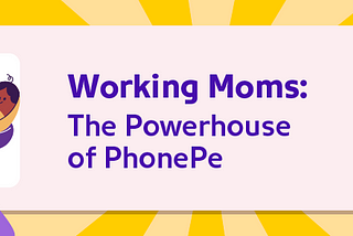 Working Moms: The Powerhouse of PhonePe