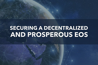 Securing a Decentralized & Prosperous EOS