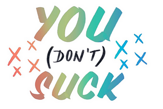 Colorful letters that say “You (don’t) Suck” Design by Soren Hamby