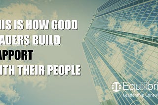 This Is How Good Leaders Build Rapport With Their People