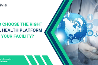 How to Choose The Right Digital Health Platform For Your Facility?