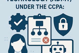 Requirements for Automated Decisionmaking Technology (ADMT) Under the CCPA: Understanding Article…