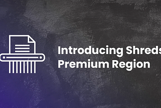 Introducing Shreds Premium Region