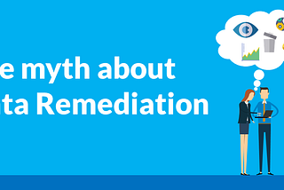 The myth about data remediation