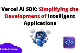 Vercel AI SDK: Simplifying the Development of Intelligent Applications