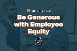 Be Generous with Employee Equity