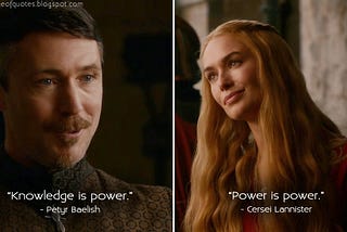 Game of Thrones: “Knowledge is power” — “Power is power”.