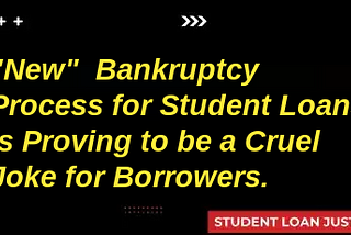 New Bankruptcy Process for Student Loans is Proving to be a Cruel, Dangerous Joke for Borrowers.