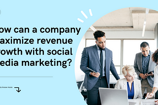 How can a company maximize revenue growth with social media marketing?