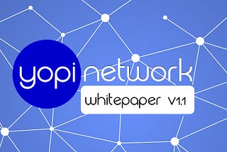 Yopi.Network — Whitepaper v1.1 is Live Now