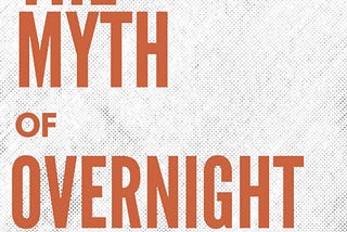 The Myth of Overnight Success