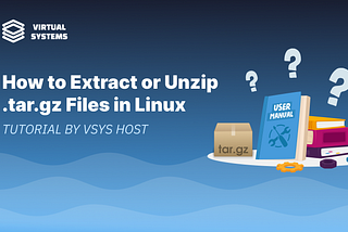 How to Extract or Unzip TAR.GZ Files in Linux