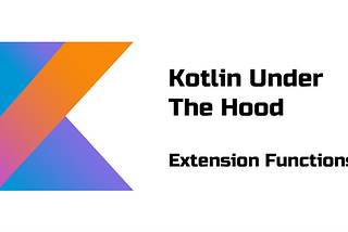 Kotlin Under the Hood: Extension functions