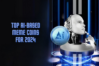 Dive into the World of AI Meme Coins: Top AI-Based Meme Coins for 2024