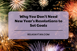 Why You Don’t Need New Year’s Resolutions to Set Goals