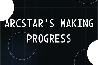 Arcstar’s Making Progress