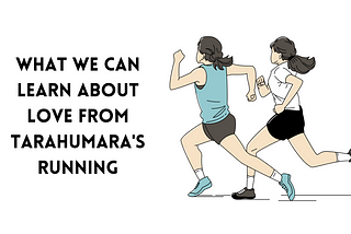 What We Can Learn About Love from Tarahumara’s Running