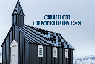 CHURCH CENTEREDNESS.