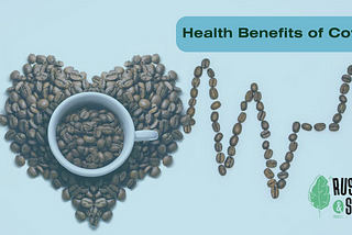 Learn the Health Benefits of Consuming Coffee || Rustle & Still