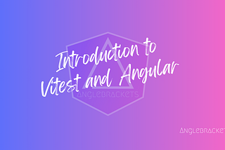Introduction to Vitest and Angular