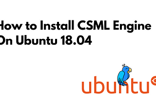 How To Install CSML, an Open-Source Chatbot Engine on Ubuntu 18.04