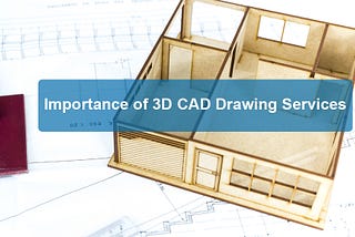 The Importance of 3D CAD Drawing Services