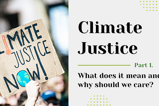 Climate Justice: What does it mean and why should we care?