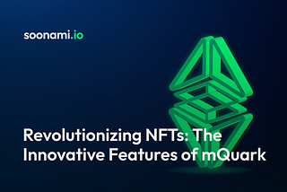 Revolutionizing NFTs: The Innovative Features of mQuark