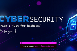 Cybersecurity Isn’t Just for Hackers, It’s for You Too