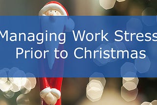 Managing Work Stress Prior to Christmas