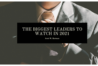The Biggest Leaders to Watch in 2021
