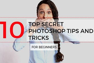 10 Top Secret Photoshop tips and tricks for beginners