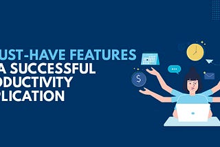 Four Must-Have Features of a Successful Productivity Application